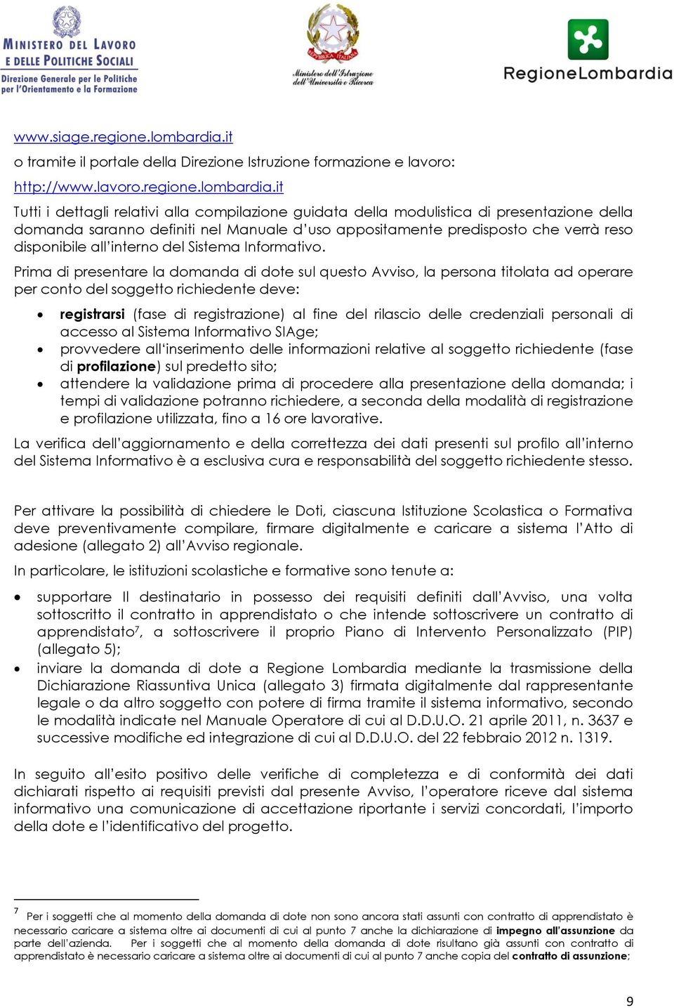 it Tutti i dettagli relativi alla compilazione guidata della modulistica di presentazione della domanda saranno definiti nel Manuale d uso appositamente predisposto che verrà reso disponibile all