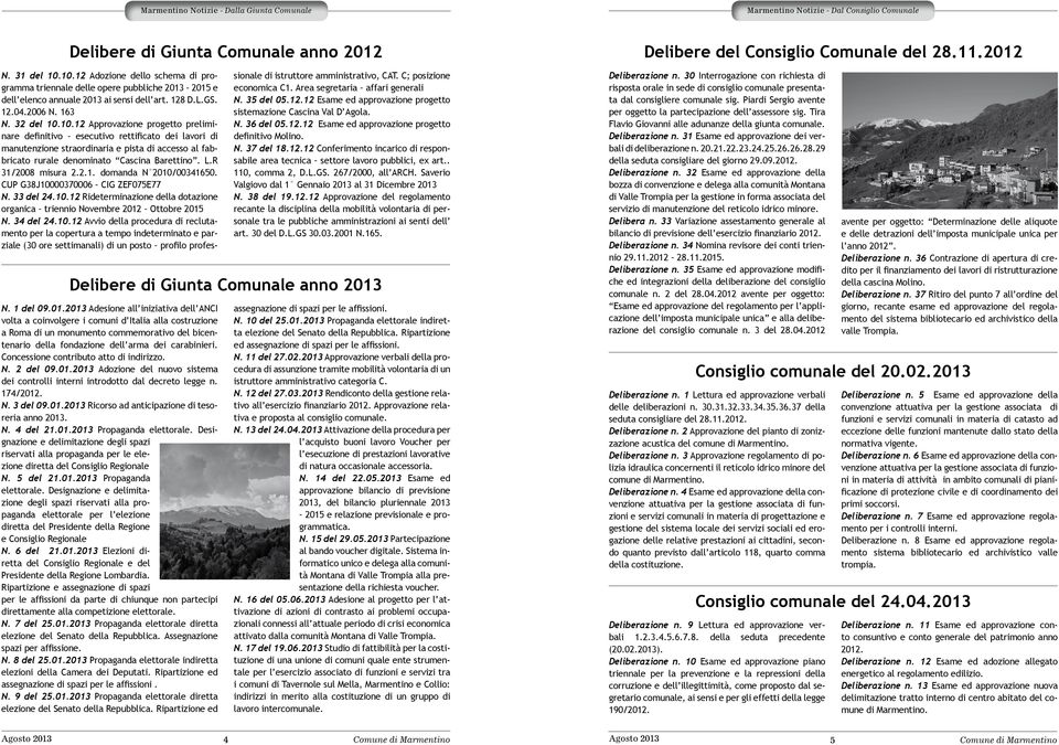 Concessione contributo atto di indirizzo. N. 2 del 09.01.2013 Adozione del nuovo sistema dei controlli interni introdotto dal decreto legge n. 174/2012. N. 3 del 09.01.2013 Ricorso ad anticipazione di tesoreria anno 2013.