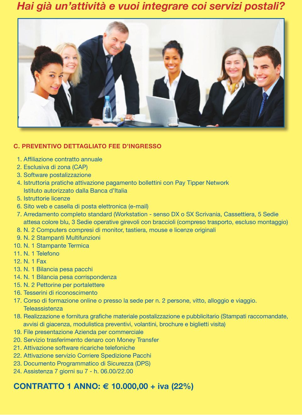 2 Computers compresi di monitor, tastiera, mouse e licenze originali 9. N. 2 Stampanti Multifunzioni 10. N. 1 Stampante Termica 11. N. 1 Telefono 12. N. 1 Fax 13. N. 1 Bilancia pesa pacchi 14. N. 1 Bilancia pesa corrispondenza 15.