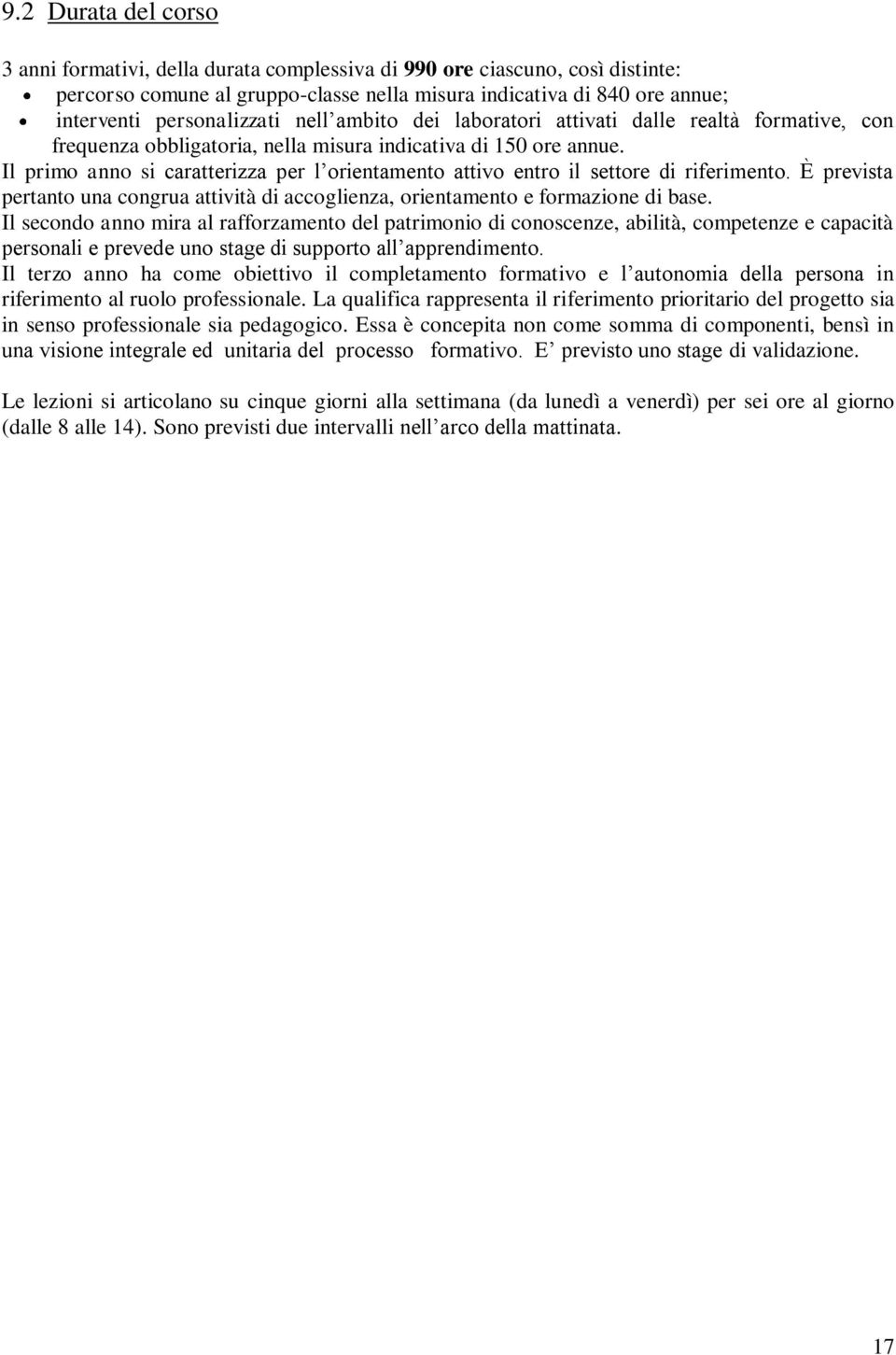 Il primo anno si caratterizza per l orientamento attivo entro il settore di riferimento. È prevista pertanto una congrua attività di accoglienza, orientamento e formazione di base.