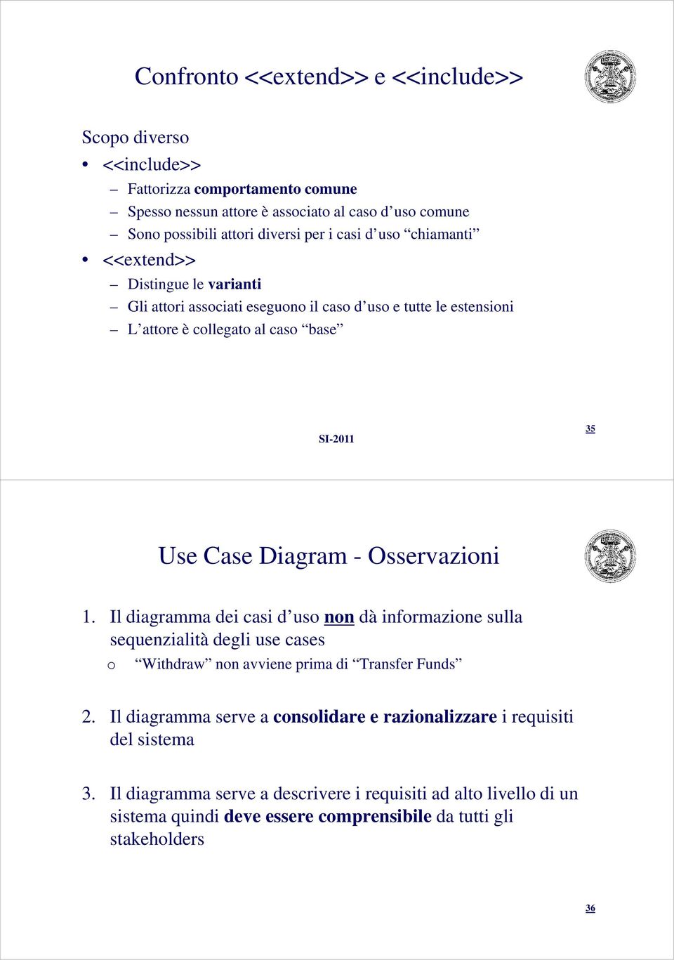 Osservazioni 1. Il diagramma dei casi d uso non dà informazione sulla sequenzialità degli use cases o Withdraw non avviene prima di Transfer Funds 2.