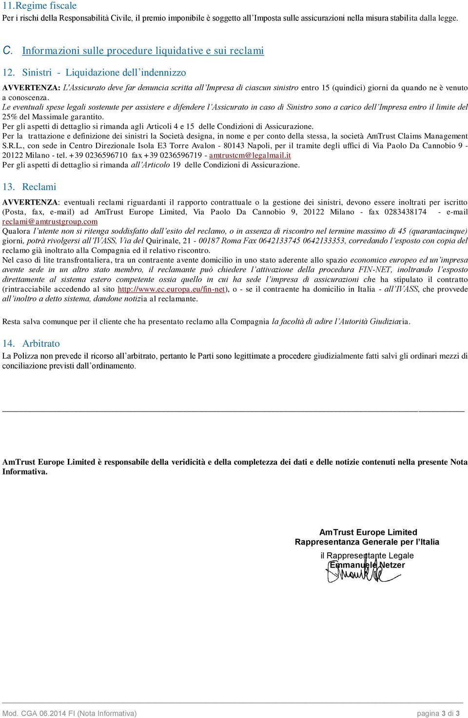 Le eventuali spese legali sostenute per assistere e difendere l Assicurato in caso di Sinistro sono a carico dell Impresa entro il limite del 25% del Massimale garantito.