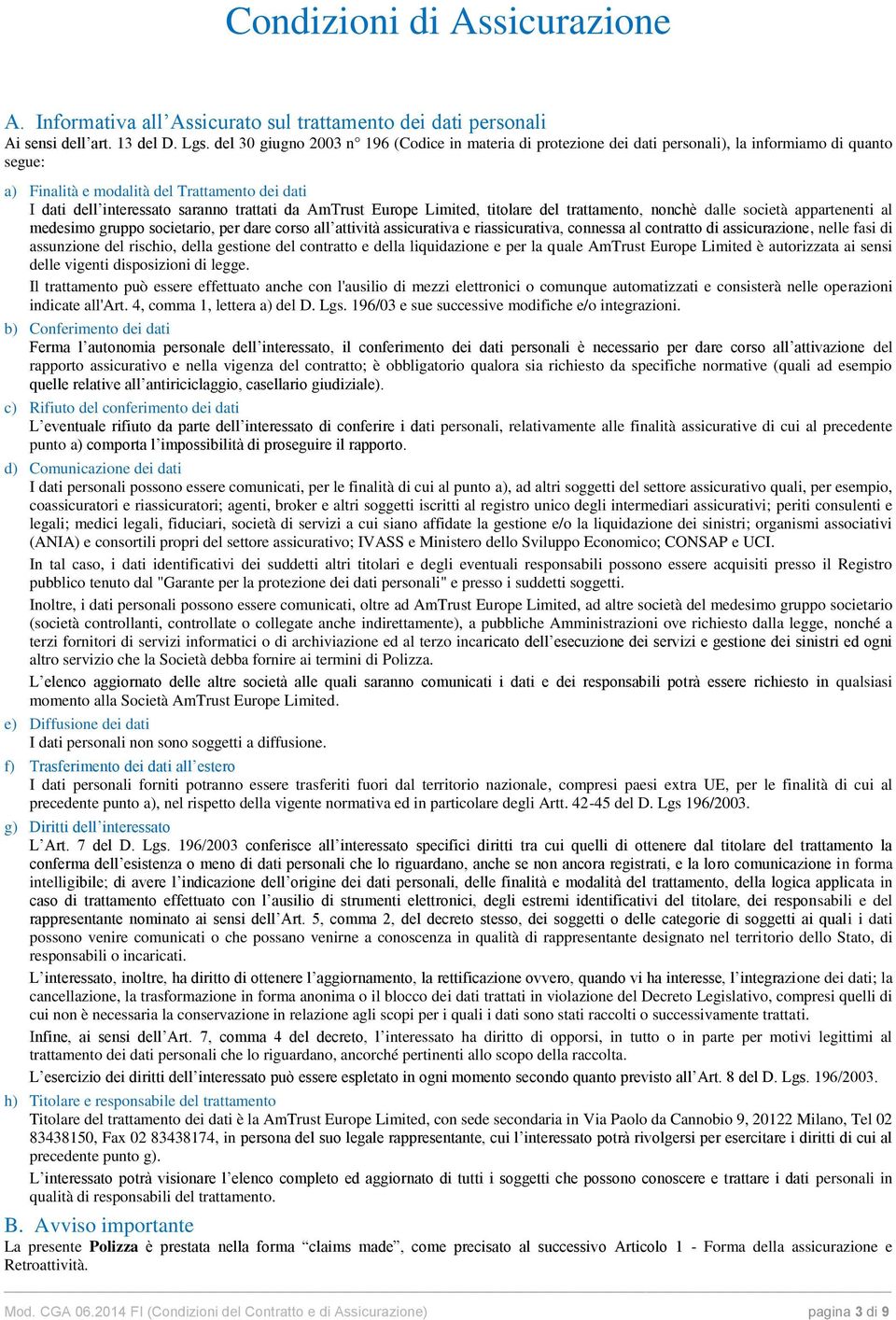 da AmTrust Europe Limited, titolare del trattamento, nonchè dalle società appartenenti al medesimo gruppo societario, per dare corso all attività assicurativa e riassicurativa, connessa al contratto