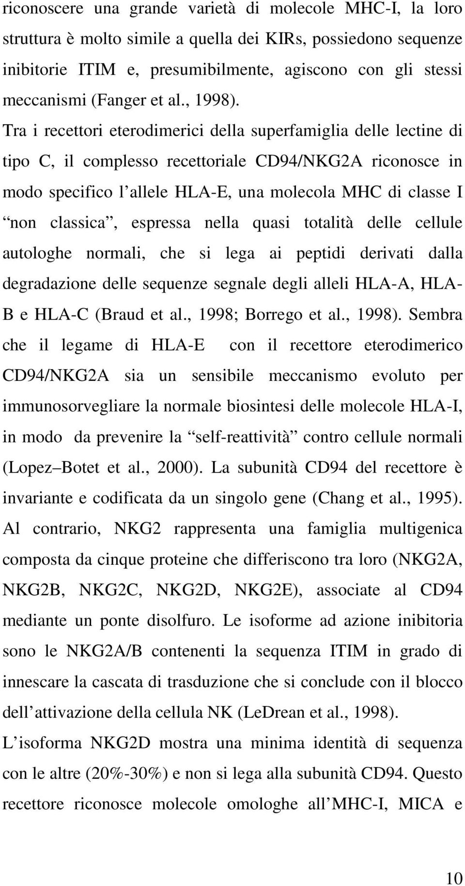 Tra i recettori eterodimerici della superfamiglia delle lectine di tipo C, il complesso recettoriale CD94/NKG2A riconosce in modo specifico l allele HLA-E, una molecola MHC di classe I non classica,