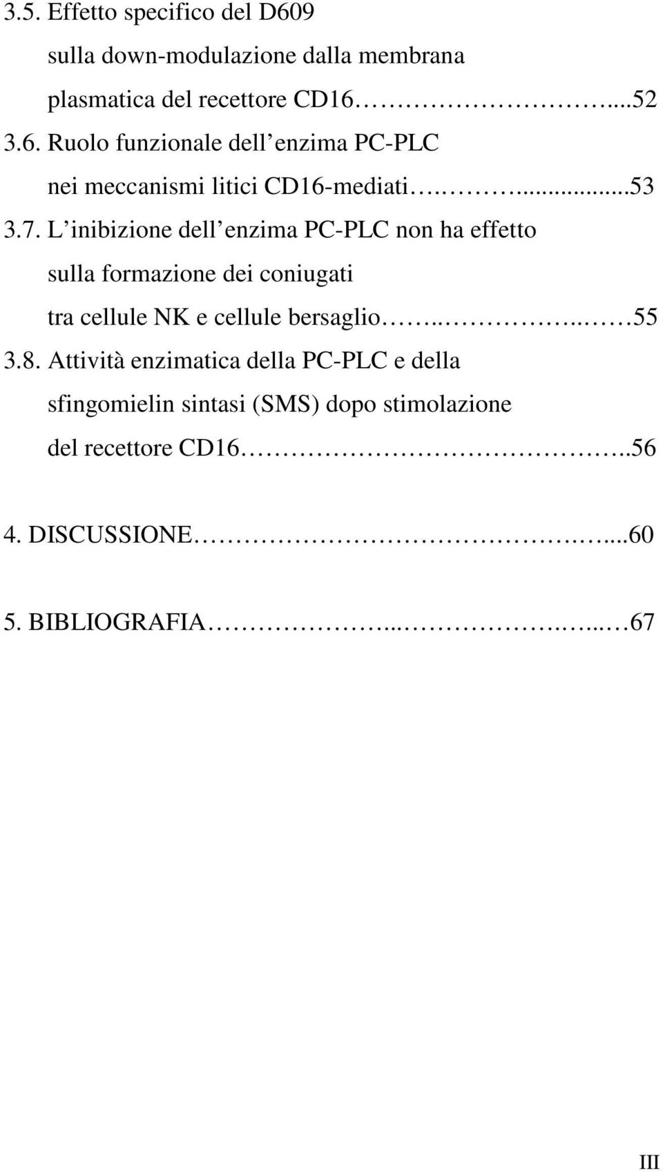 L inibizione dell enzima PC-PLC non ha effetto sulla formazione dei coniugati tra cellule NK e cellule bersaglio.... 55 3.