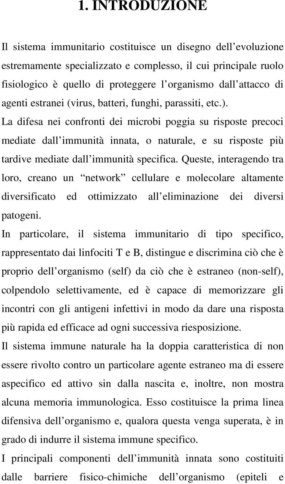 La difesa nei confronti dei microbi poggia su risposte precoci mediate dall immunità innata, o naturale, e su risposte più tardive mediate dall immunità specifica.