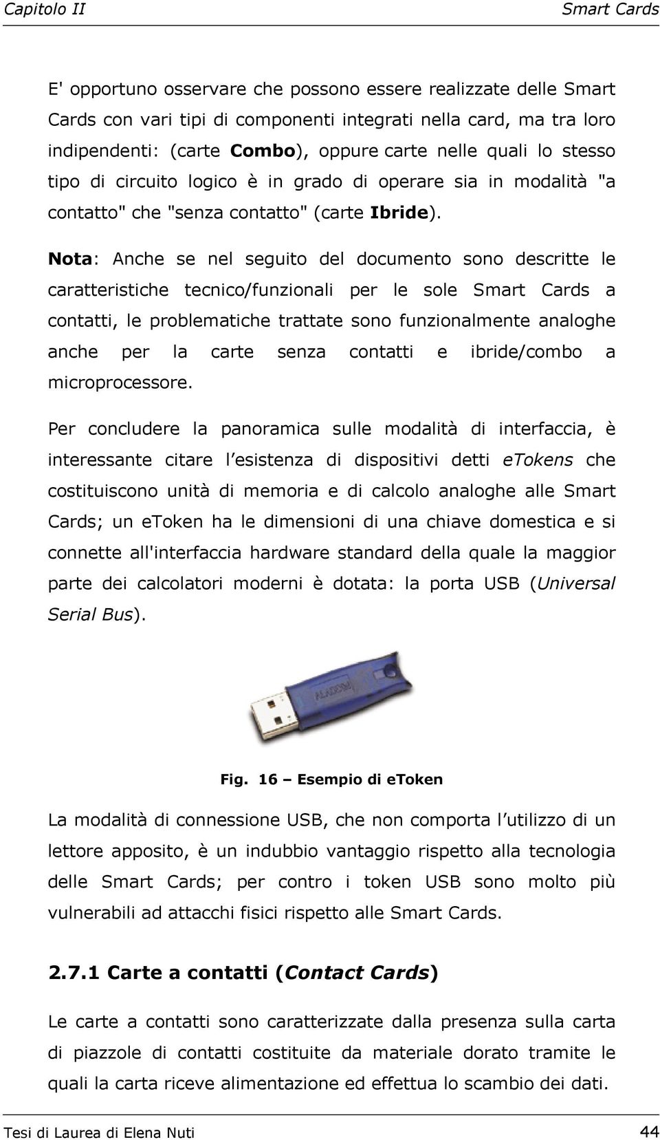 Nota: Anche se nel seguito del documento sono descritte le caratteristiche tecnico/funzionali per le sole a contatti, le problematiche trattate sono funzionalmente analoghe anche per la carte senza