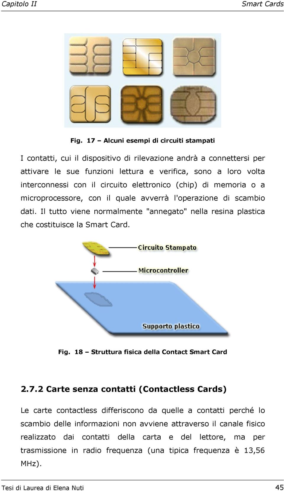 Il tutto viene normalmente "annegato" nella resina plastica che costituisce la Smart Card. Fig. 18 Struttura fisica della Contact Smart Card 2.7.