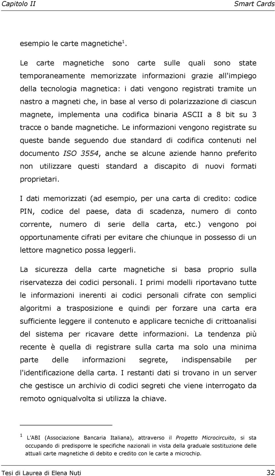 che, in base al verso di polarizzazione di ciascun magnete, implementa una codifica binaria ASCII a 8 bit su 3 tracce o bande magnetiche.