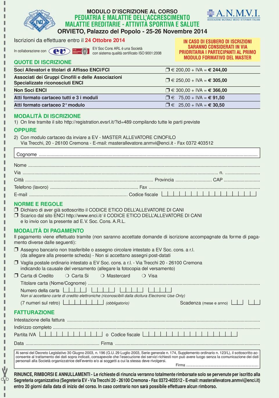 250,00 + IVA = 305,00 Non Soci ENCI 300,00 + IVA = 366,00 Atti formato cartaceo tutti e 3 i moduli 75,00 + IVA = 91,50 Atti formato cartaceo 2 modulo 25,00 + IVA = 30,50 MODALITÀ DI ISCRIZIONE 1) On