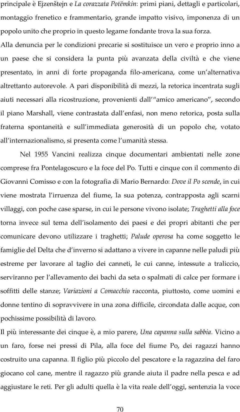 Alla denuncia per le condizioni precarie si sostituisce un vero e proprio inno a un paese che si considera la punta più avanzata della civiltà e che viene presentato, in anni di forte propaganda filo