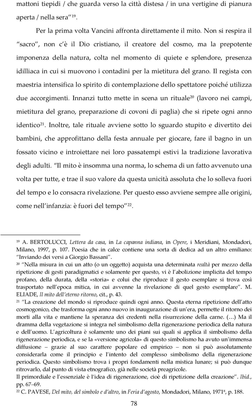 contadini per la mietitura del grano. Il regista con maestria intensifica lo spirito di contemplazione dello spettatore poiché utilizza due accorgimenti.