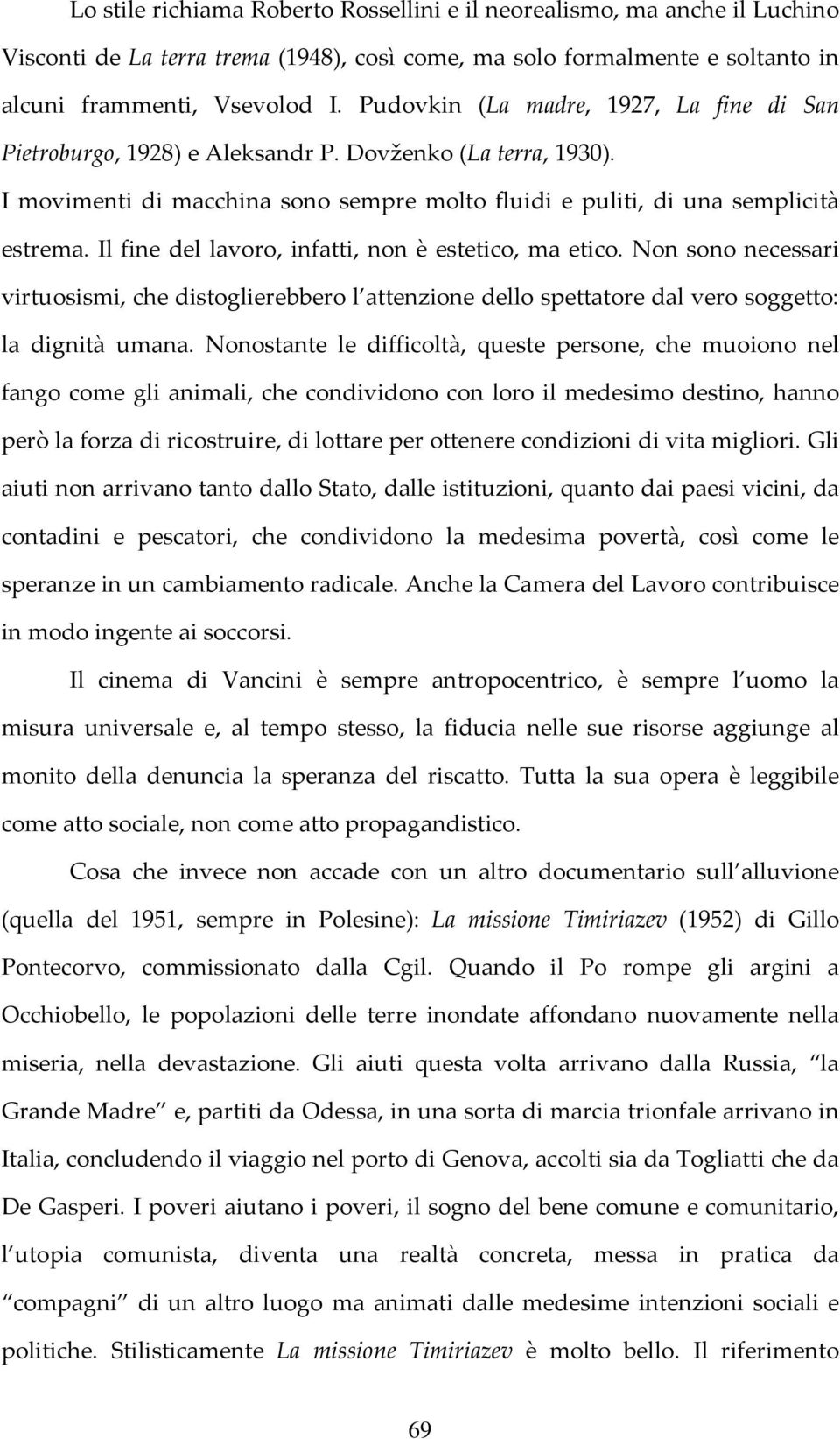 Il fine del lavoro, infatti, non è estetico, ma etico. Non sono necessari virtuosismi, che distoglierebbero l attenzione dello spettatore dal vero soggetto: la dignità umana.