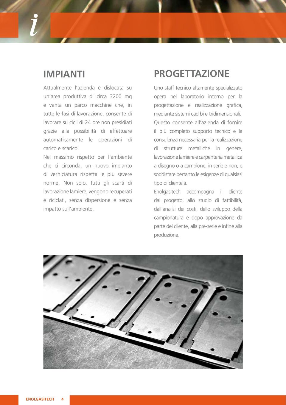 Nel massimo rispetto per l ambiente che ci circonda, un nuovo impianto di verniciatura rispetta le più severe norme.