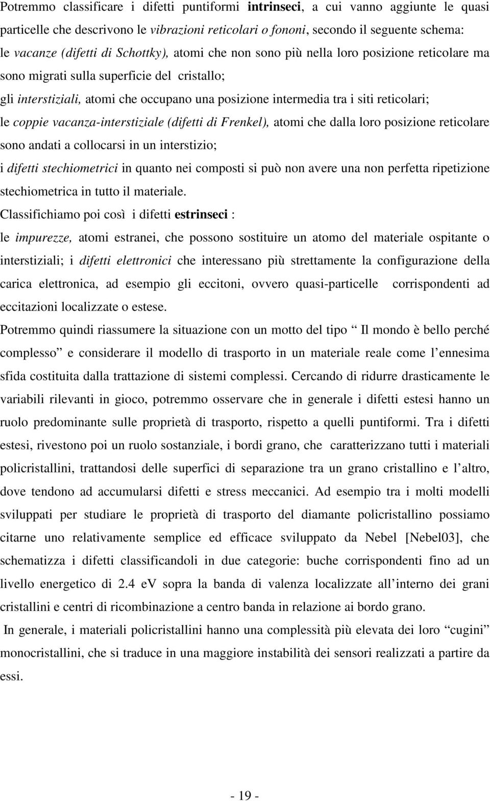 le coppie vacanza-interstiziale (difetti di Frenkel), atomi che dalla loro posizione reticolare sono andati a collocarsi in un interstizio; i difetti stechiometrici in quanto nei composti si può non