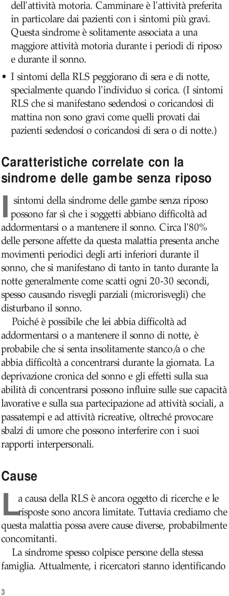 I sintomi della RLS peggiorano di sera e di notte, specialmente quando l'individuo si corica.