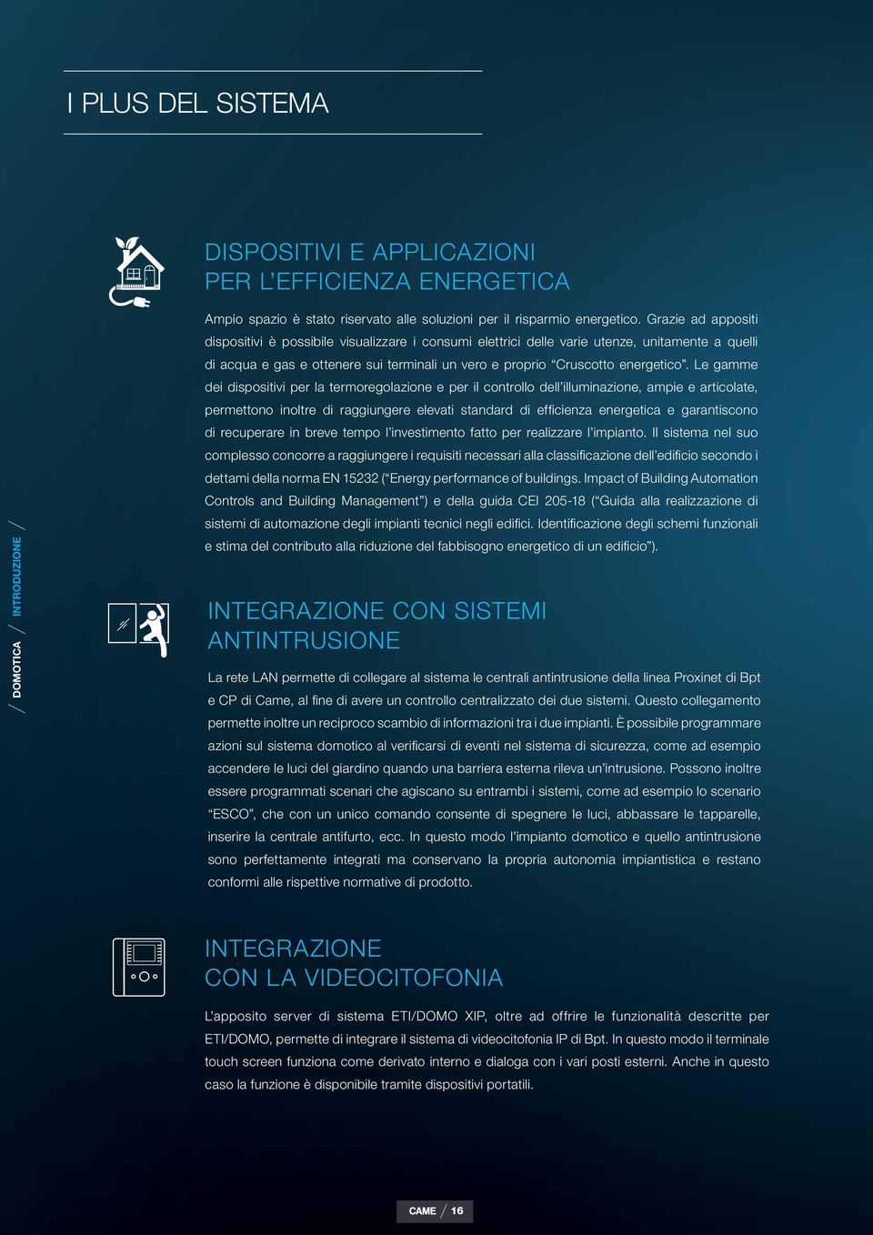 Le gamme dei dispositivi per la termoregolazione e per il controllo dell illuminazione, ampie e articolate, permettono inoltre di raggiungere elevati standard di efficienza energetica e garantiscono