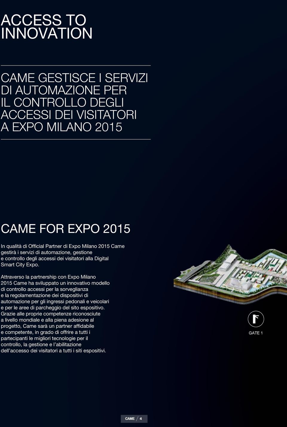 Attraverso la partnership con Expo Milano 2015 Came ha sviluppato un innovativo modello di controllo accessi per la sorveglianza e la regolamentazione dei dispositivi di automazione per gli ingressi