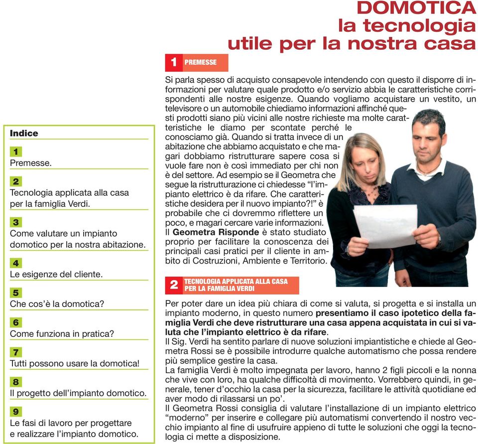 1 DOMOTICA la tecnologia utile per la nostra casa Si parla spesso di acquisto consapevole intendendo con questo il disporre di informazioni per valutare quale prodotto e/o servizio abbia le