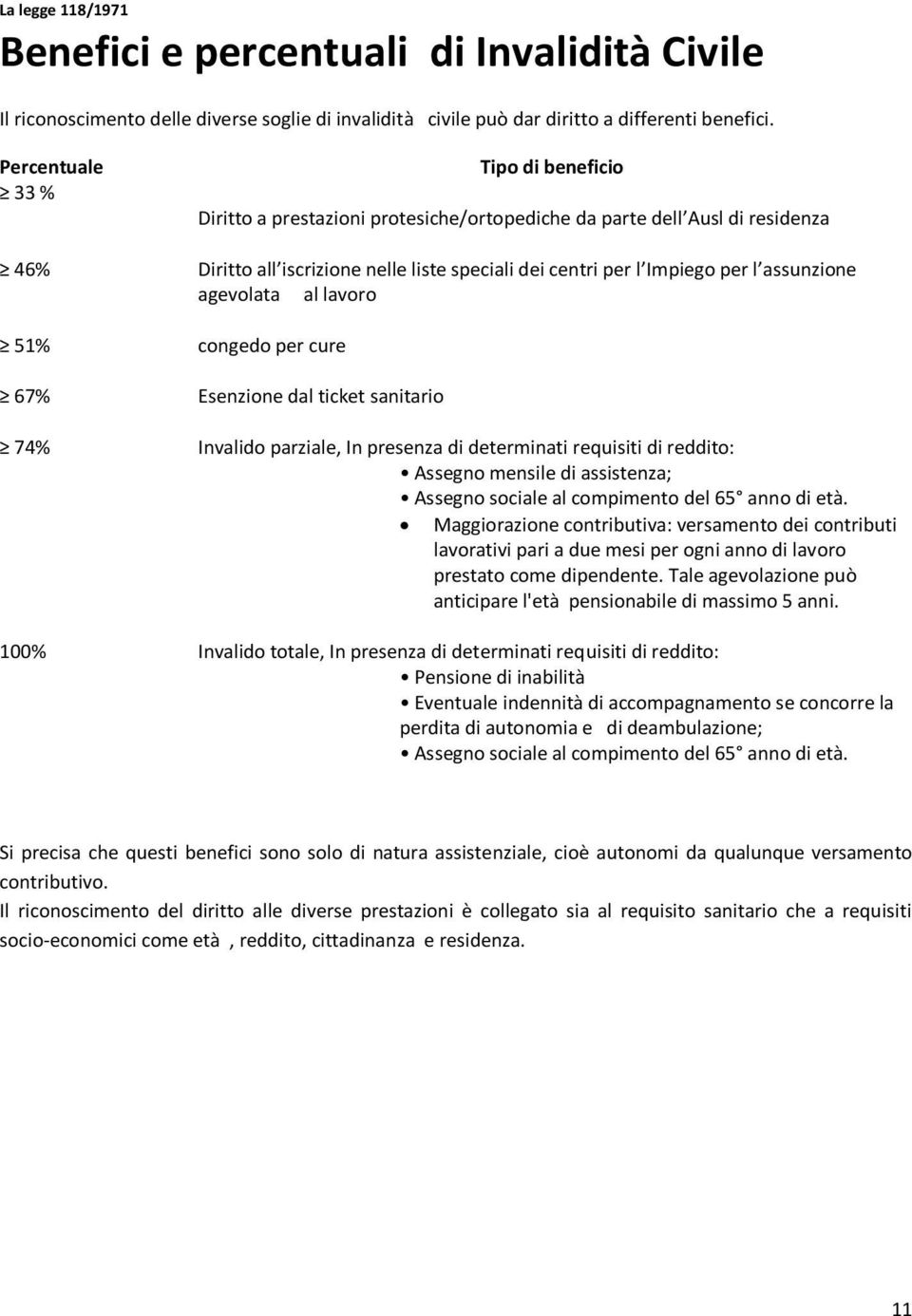 per l assunzione agevolata al lavoro congedo per cure Esenzione dal ticket sanitario Invalido parziale, In presenza di determinati requisiti di reddito: Assegno mensile di assistenza; Assegno sociale