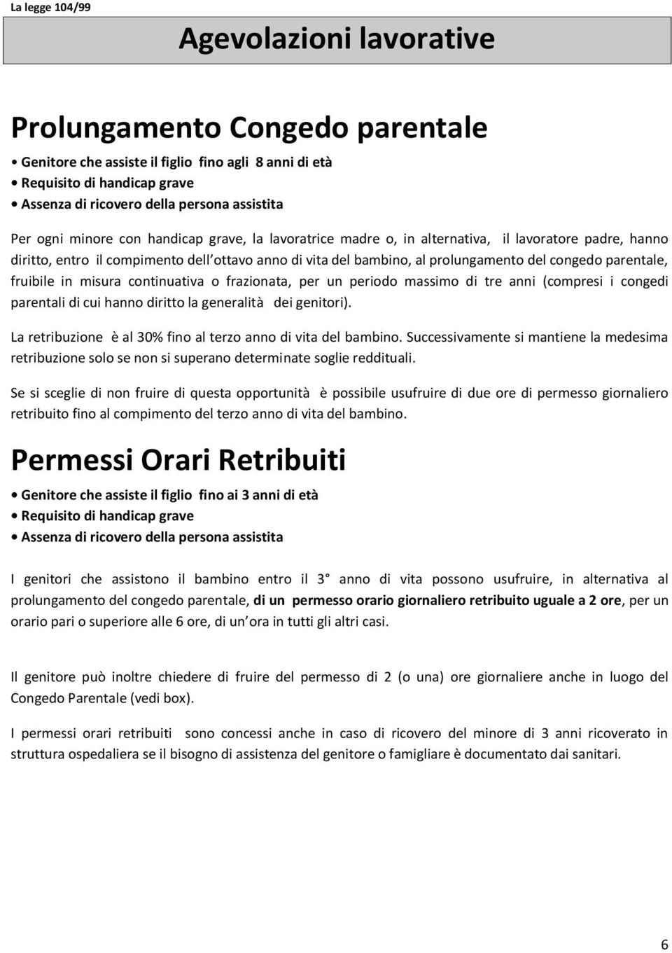 parentale, fruibile in misura continuativa o frazionata, per un periodo massimo di tre anni (compresi i congedi parentali di cui hanno diritto la generalità dei genitori).