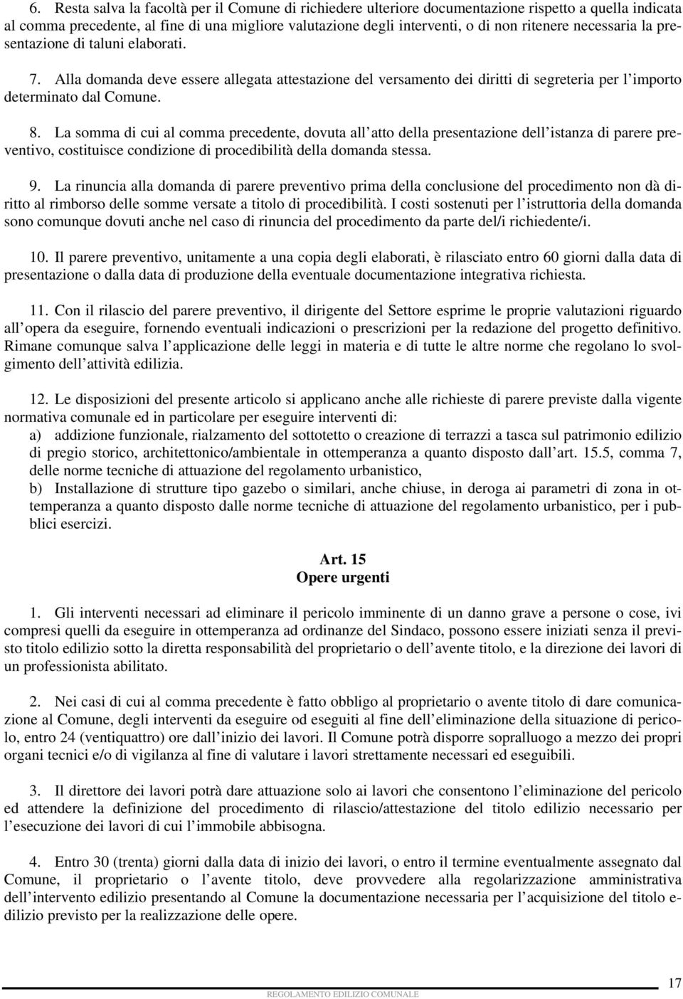 La somma di cui al comma precedente, dovuta all atto della presentazione dell istanza di parere preventivo, costituisce condizione di procedibilità della domanda stessa. 9.