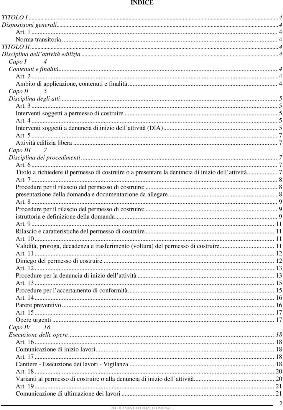 .. 5 Art. 5... 7 Attività edilizia libera... 7 Capo III 7 Disciplina dei procedimenti... 7 Art. 6... 7 Titolo a richiedere il permesso di costruire o a presentare la denuncia di inizio dell attività.