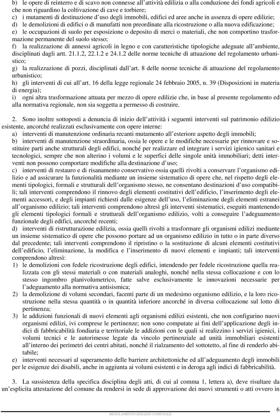 suolo per esposizione o deposito di merci o materiali, che non comportino trasformazione permanente del suolo stesso; f) la realizzazione di annessi agricoli in legno e con caratteristiche