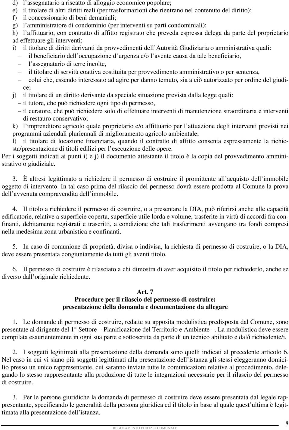 effettuare gli interventi; i) il titolare di diritti derivanti da provvedimenti dell Autorità Giudiziaria o amministrativa quali: il beneficiario dell occupazione d urgenza e/o l avente causa da tale