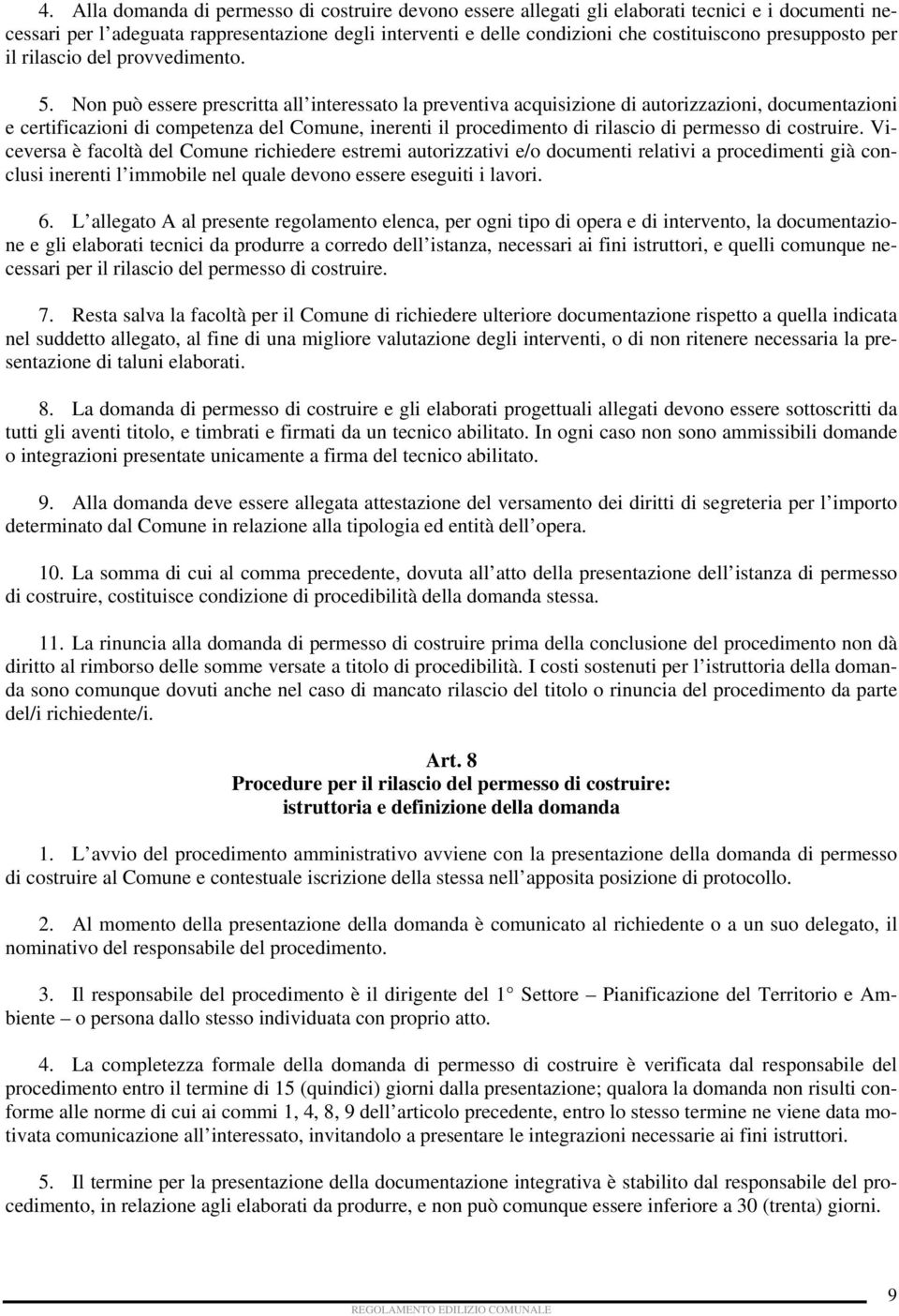 Non può essere prescritta all interessato la preventiva acquisizione di autorizzazioni, documentazioni e certificazioni di competenza del Comune, inerenti il procedimento di rilascio di permesso di