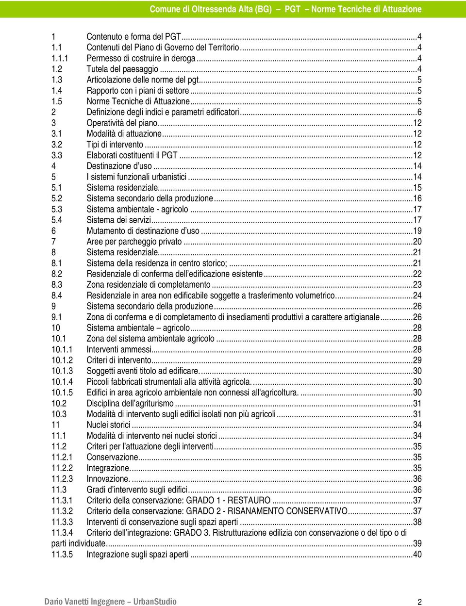 ..12 3.3 Elaborati costituenti il PGT...12 4 Destinazione d uso...14 5 I sistemi funzionali urbanistici...14 5.1 Sistema residenziale...15 5.2 Sistema secondario della produzione...16 5.