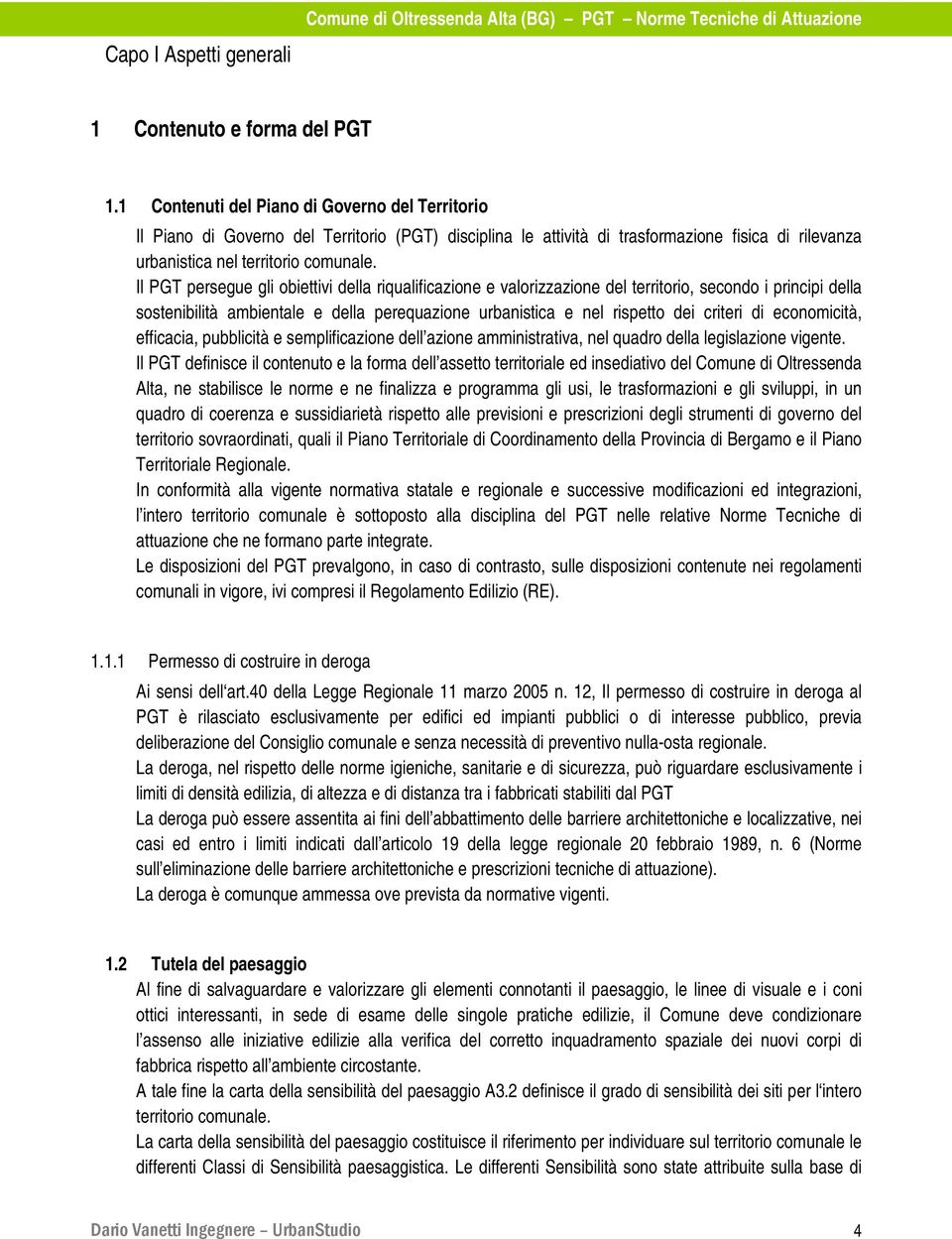 Il PGT persegue gli obiettivi della riqualificazione e valorizzazione del territorio, secondo i principi della sostenibilità ambientale e della perequazione urbanistica e nel rispetto dei criteri di