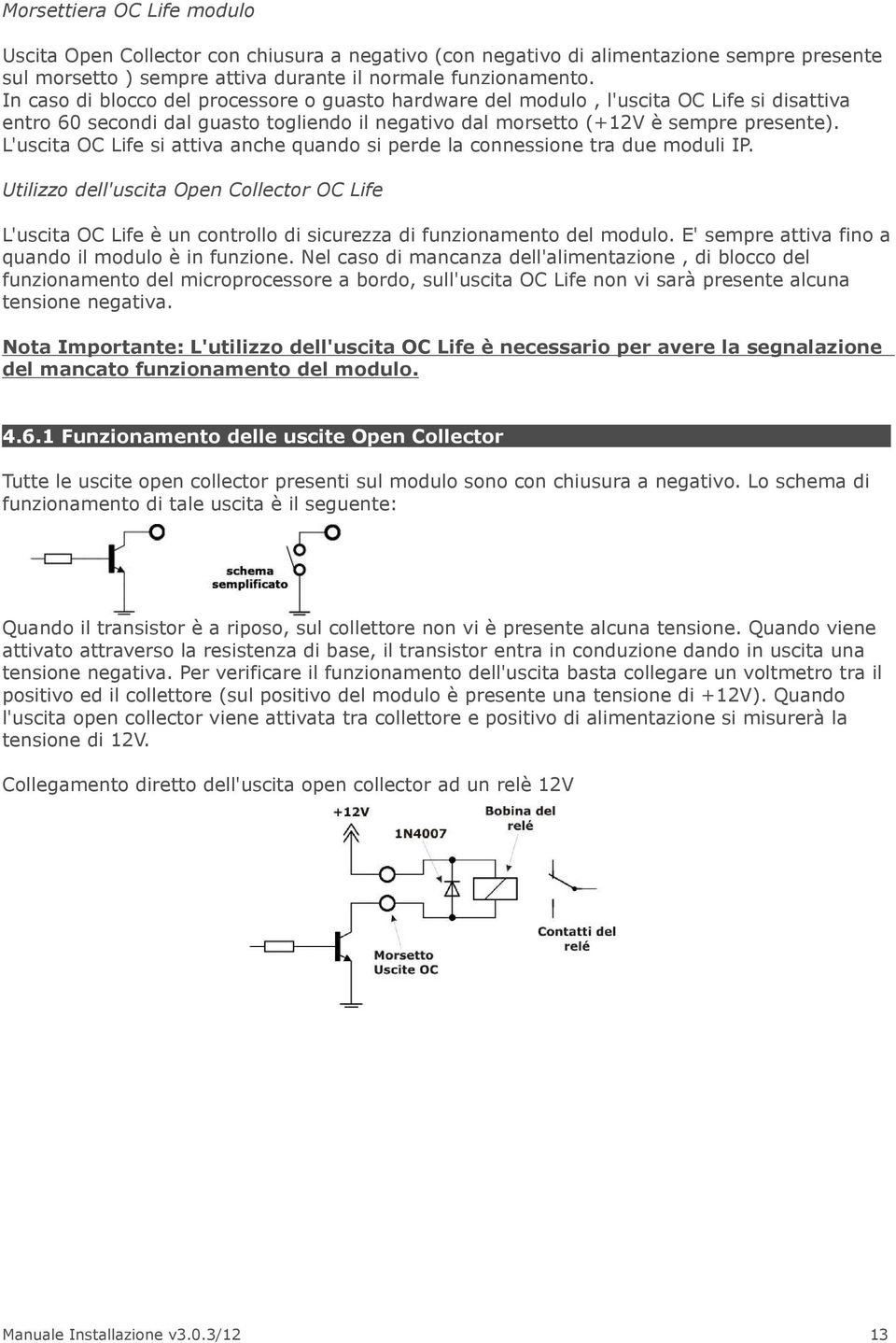 L'uscita OC Life si attiva anche quando si perde la connessione tra due moduli IP. Utilizzo dell'uscita Open Collector OC Life L'uscita OC Life è un controllo di sicurezza di funzionamento del modulo.