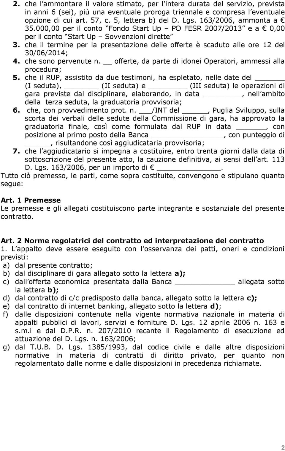 che il termine per la presentazione delle offerte è scaduto alle ore 12 del 30/06/2014; 4. che sono pervenute n. offerte, da parte di idonei Operatori, ammessi alla procedura; 5.