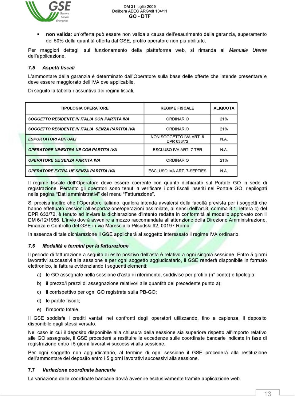 5 Aspetti fiscali L ammontare della garanzia è determinato dall Operatore sulla base delle offerte che intende presentare e deve essere maggiorato dell IVA ove applicabile.