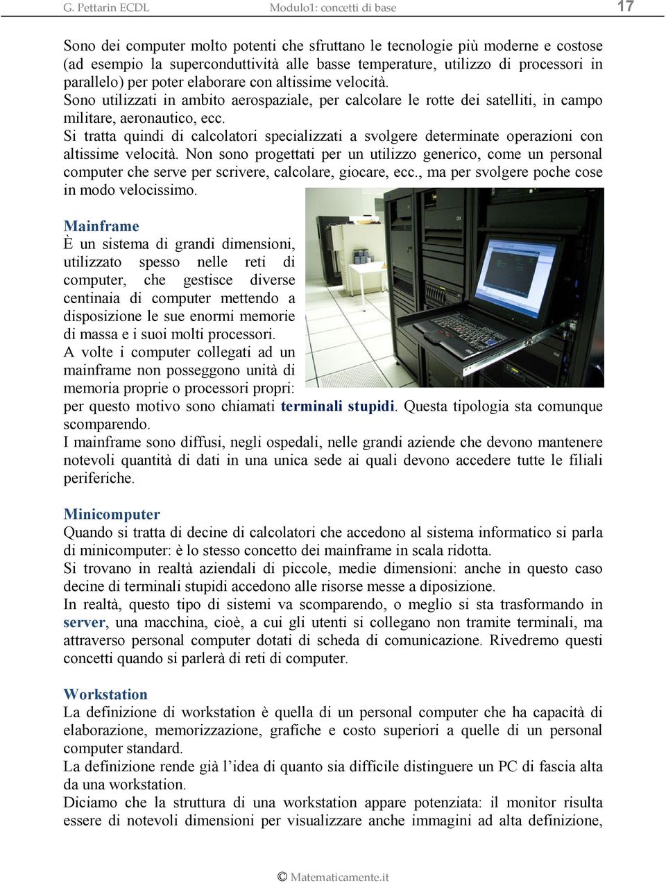 Si tratta quindi di calcolatori specializzati a svolgere determinate operazioni con altissime velocità.