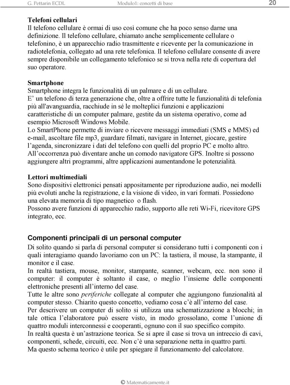 Il telefono cellulare consente di avere sempre disponibile un collegamento telefonico se si trova nella rete di copertura del suo operatore.