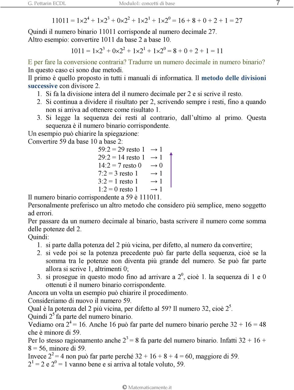 In questo caso ci sono due metodi. Il primo è quello proposto in tutti i manuali di informatica. Il metodo delle divisioni successive con divisore 2. 1.