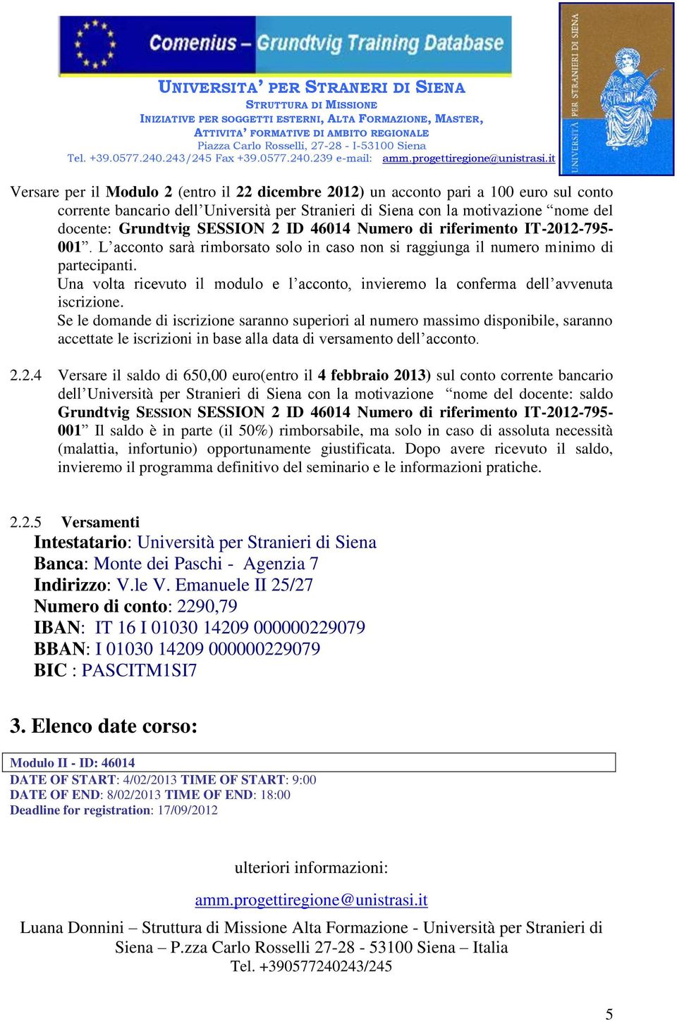 Una volta ricevuto il modulo e l acconto, invieremo la conferma dell avvenuta iscrizione.