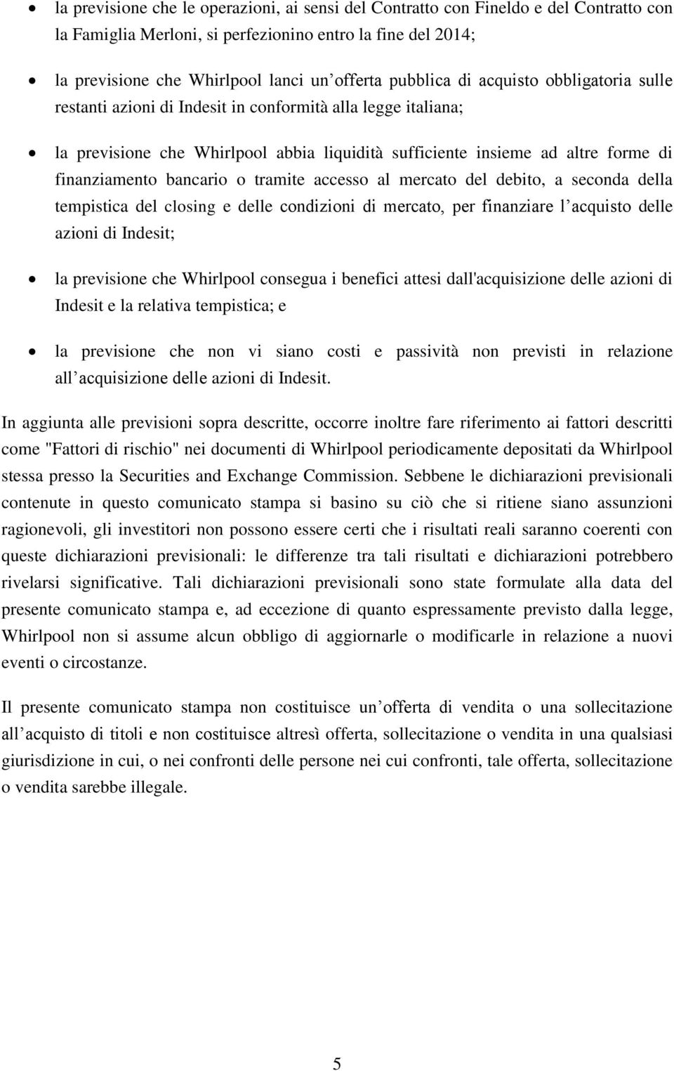 bancario o tramite accesso al mercato del debito, a seconda della tempistica del closing e delle condizioni di mercato, per finanziare l acquisto delle azioni di Indesit; la previsione che Whirlpool