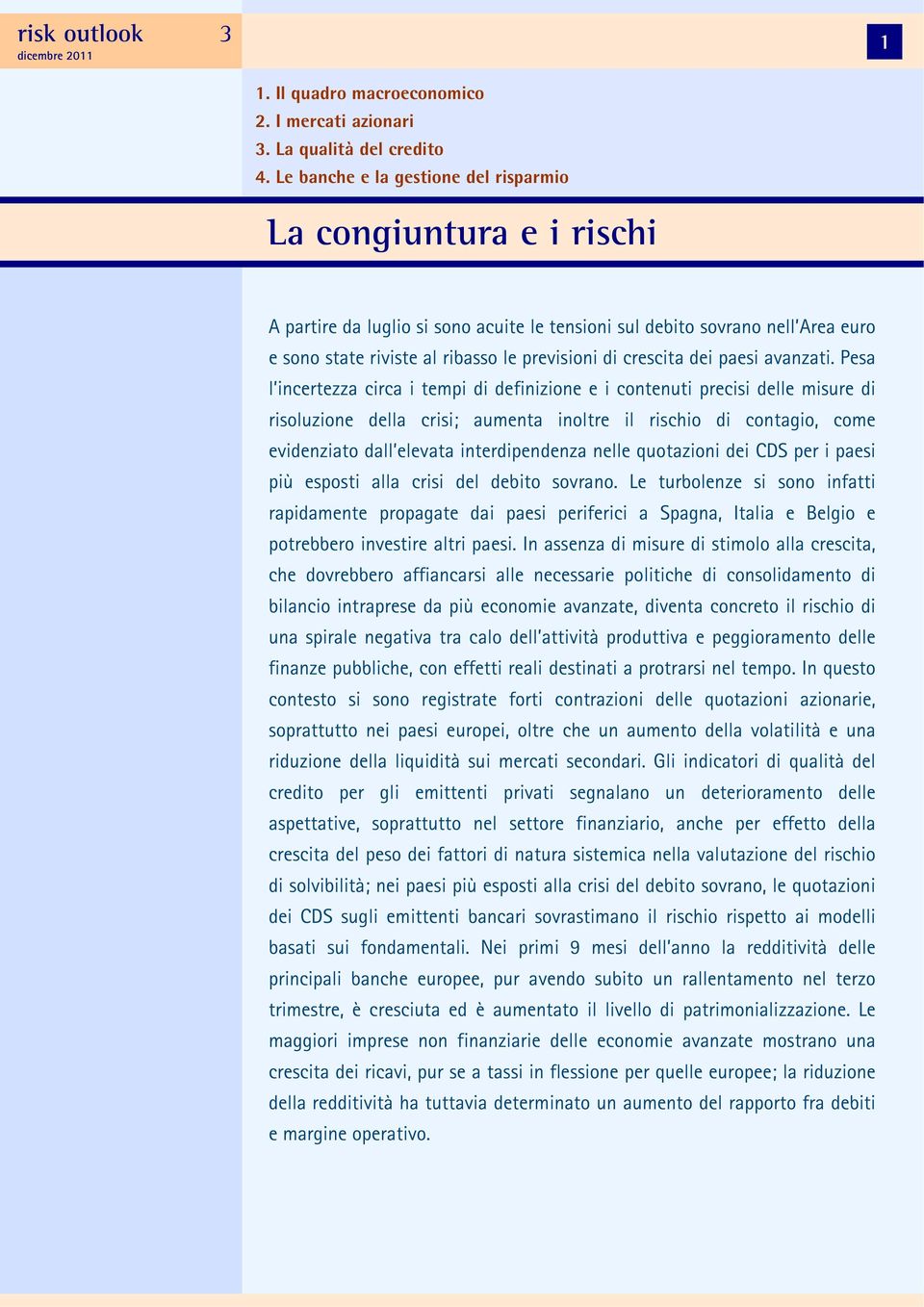 nelle quotazioni dei CDS per i paesi più esposti alla crisi del debito sovrano.