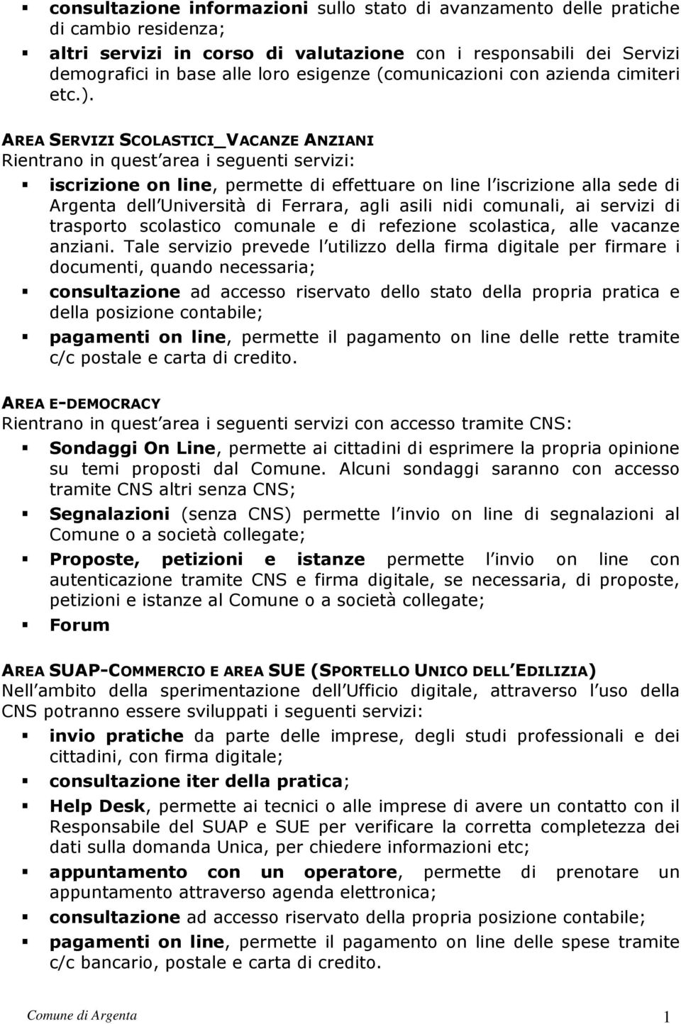 AREA SERVIZI SCOLASTICI_VACANZE ANZIANI Rientrano in quest area i seguenti servizi: iscrizione on line, permette di effettuare on line l iscrizione alla sede di Argenta dell Università di Ferrara,