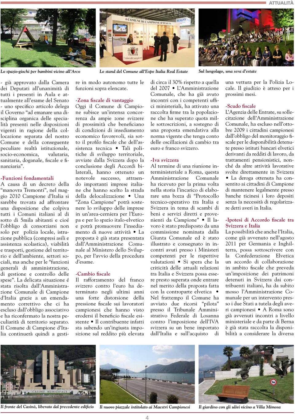 collocazione separata del nostro Comune e della conseguente peculiare realtà istituzionale, socio-economica, valutaria, sanitaria, doganale, fiscale e finanziaria.