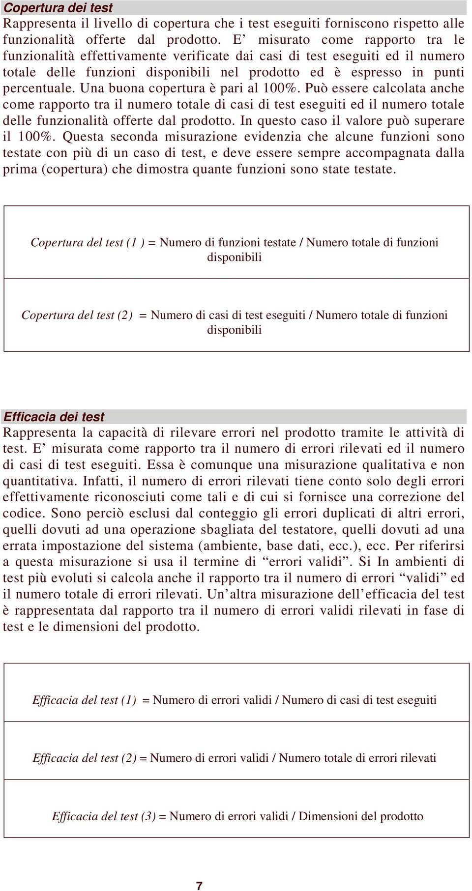 Una buona copertura è pari al 100%. Può essere calcolata anche come rapporto tra il numero totale di casi di test eseguiti ed il numero totale delle funzionalità offerte dal prodotto.