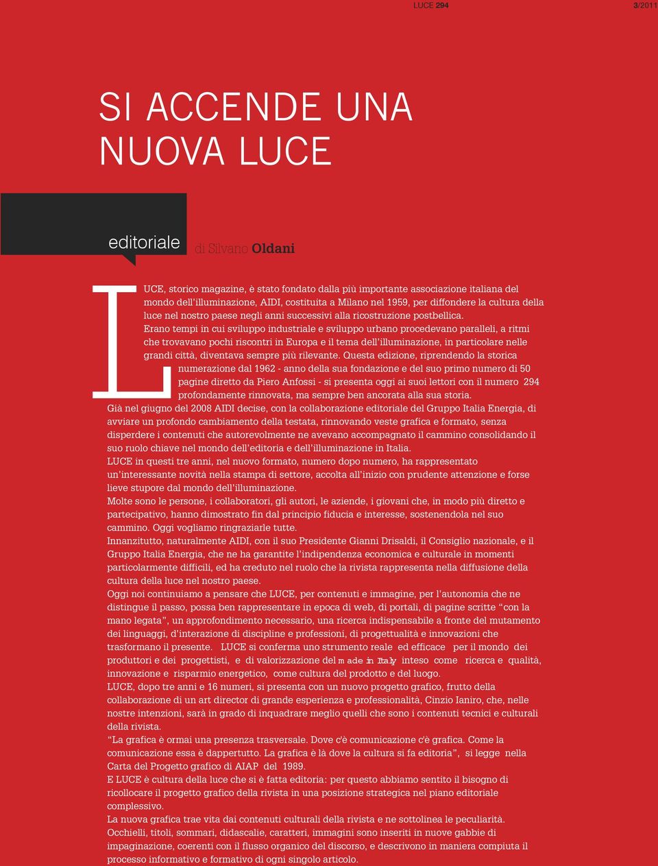 Erano tempi in cui sviluppo industriale e sviluppo urbano procedevano paralleli, a ritmi che trovavano pochi riscontri in Europa e il tema dell illuminazione, in particolare nelle grandi città,