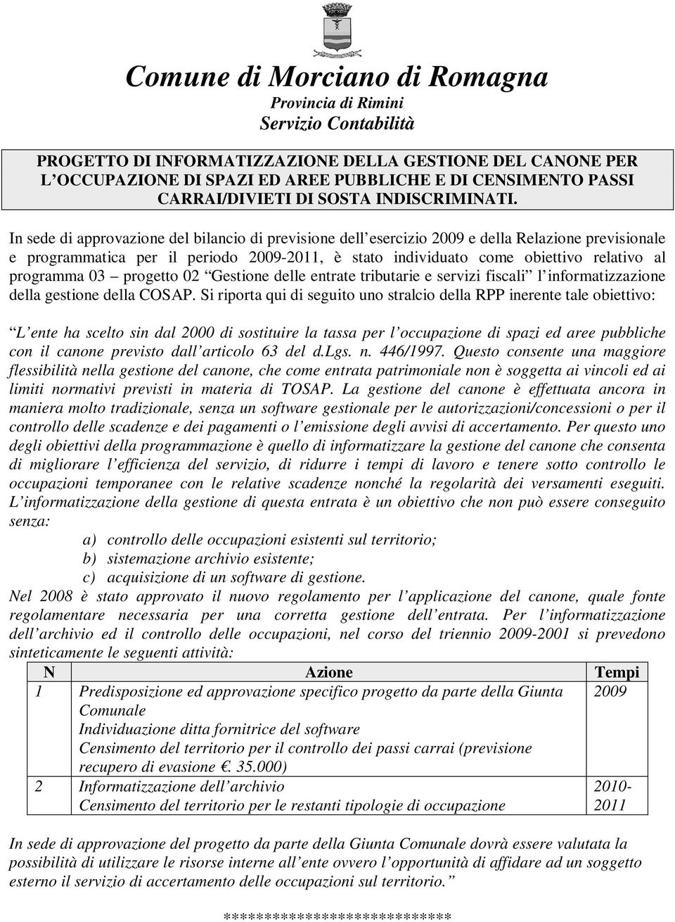 In sede di approvazione del bilancio di previsione dell esercizio 2009 e della Relazione previsionale e programmatica per il periodo 2009-2011, è stato individuato come obiettivo relativo al