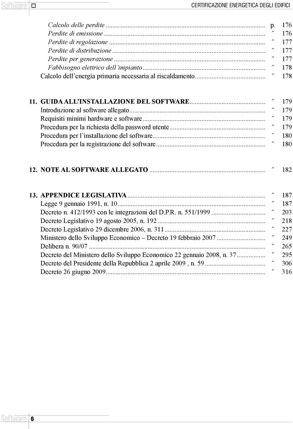 .. 179 Requisiti minimi hardware e sftware... 179 Prcedura per la richiesta della passwrd utente... 179 Prcedura per l installazine del sftware... 180 Prcedura per la registrazine del sftware... 180 12.