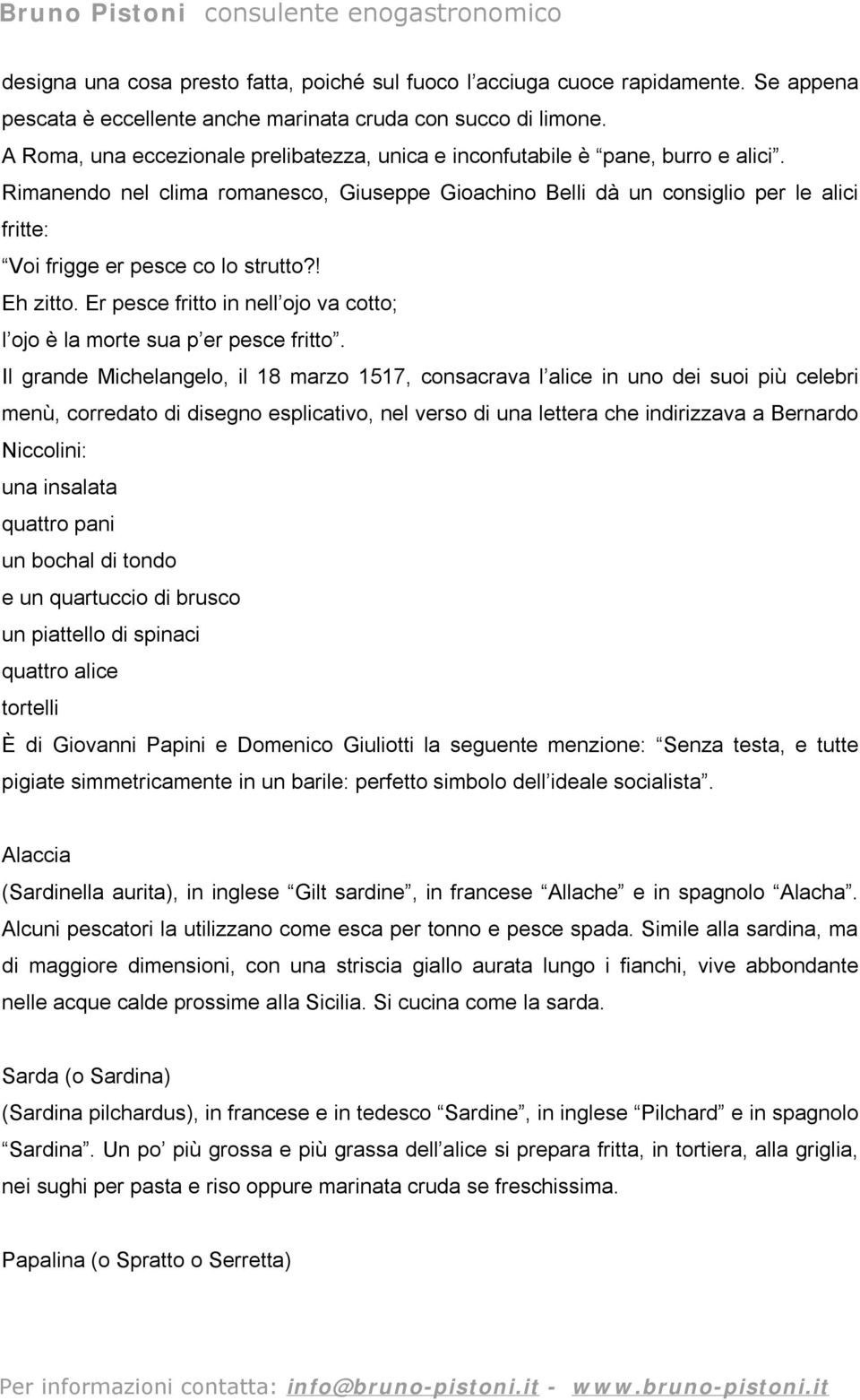 Rimanendo nel clima romanesco, Giuseppe Gioachino Belli dà un consiglio per le alici fritte: Voi frigge er pesce co lo strutto?! Eh zitto.