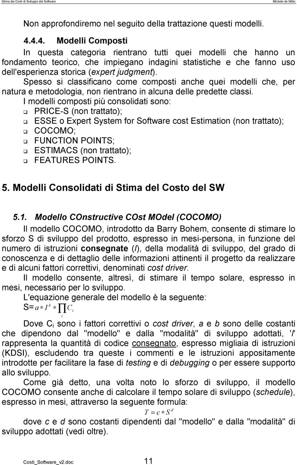 Spesso si classificano come composti anche quei modelli che, per natura e metodologia, non rientrano in alcuna delle predette classi.