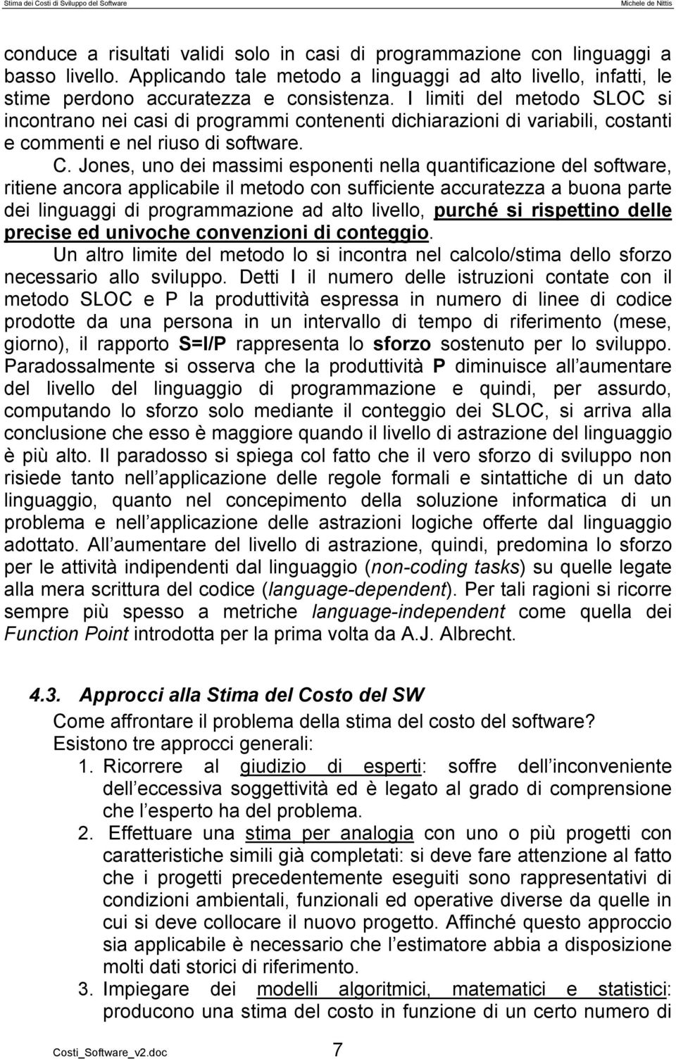 Jones, uno dei massimi esponenti nella quantificazione del software, ritiene ancora applicabile il metodo con sufficiente accuratezza a buona parte dei linguaggi di programmazione ad alto livello,